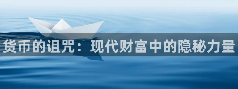 杏悦2登录首页：货币的诅咒：现代财富中的隐秘力量