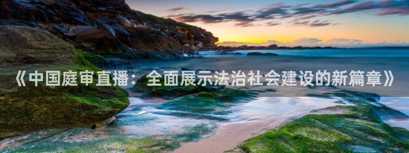 绿茵体育在线直播：《中国庭审直播：全面展示法治社会建设的新篇章》