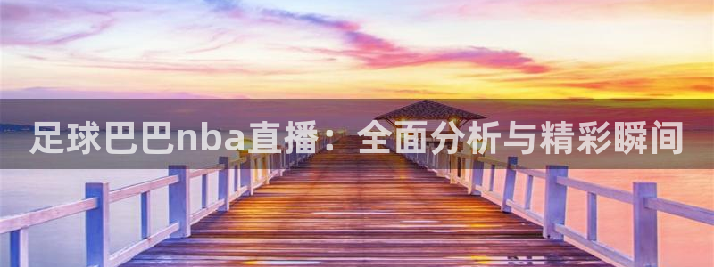 绿茵直播足球：足球巴巴nba直播：全面分析与精彩瞬间